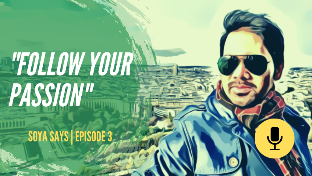 Is 'Follow your Passion' a good advice? follow your passion shoaib qureshi soya says podcast episode 3 1024x576 - Is 'Follow your Passion' a good advice?